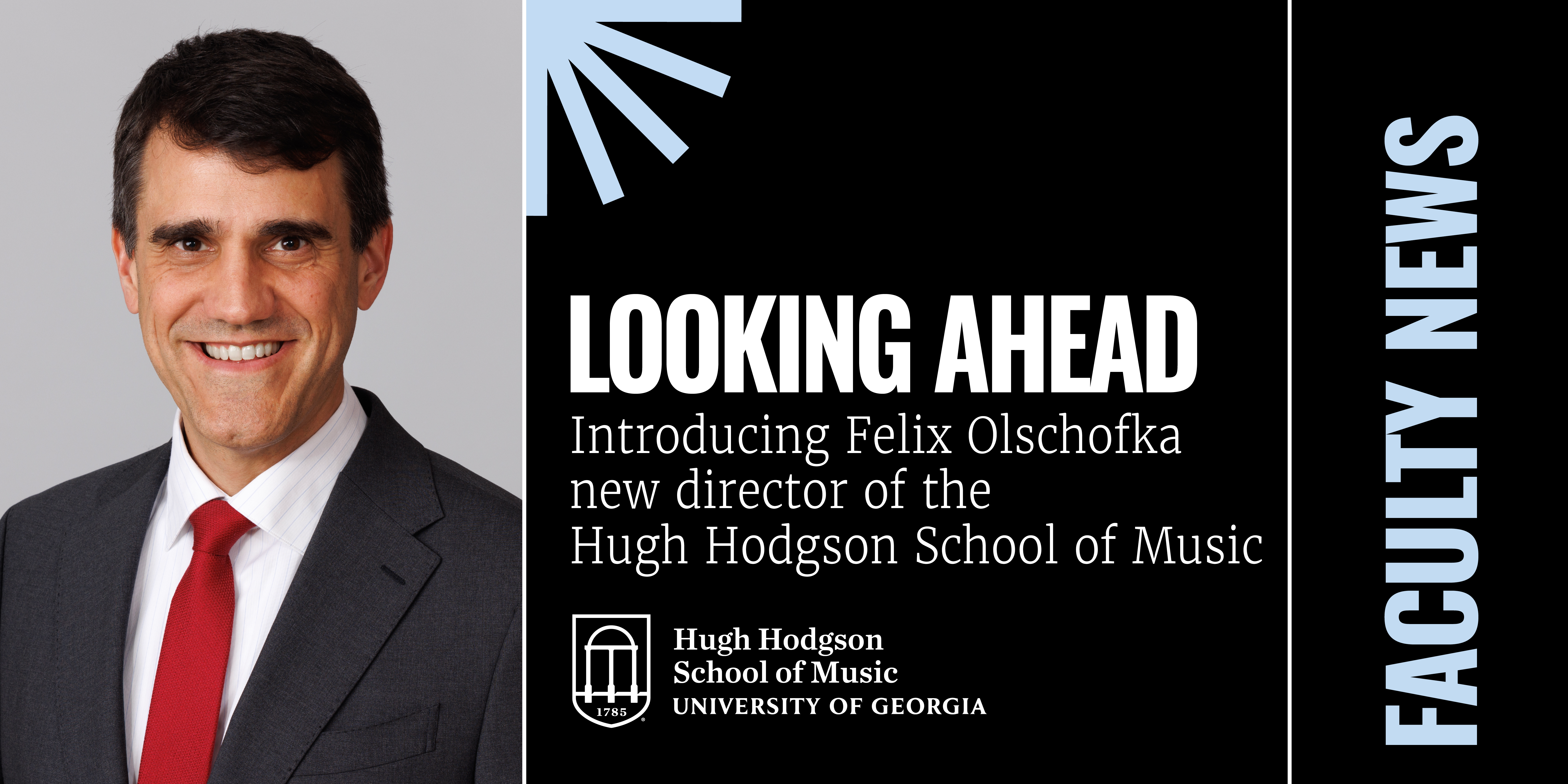 Looking Ahead: Introducing Felix Olschofka; new director of the Hugh Hodgson School of Music; Man in tie with blue spark over background with text.